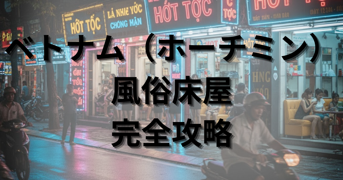 【2025年版】ベトナム（ホーチミン）の風俗床屋完全攻略！料金相場やおすすめエリア・遊び方を徹底解説